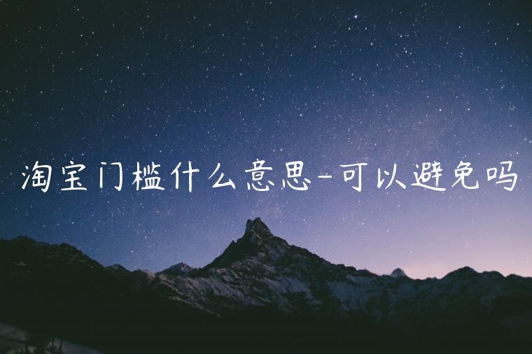 淘寶門(mén)檻什么意思-可以避免嗎